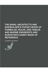 The Naval Architect's and Shipbuilder's Pocket-Book of Formulae, Rules, and Tables and Marine Engineer's and Surveyor's Handy Book of Reference