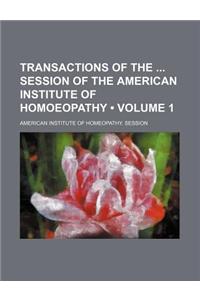 Transactions of the Session of the American Institute of Homoeopathy (Volume 1)