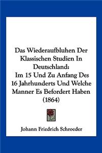 Wiederaufbluhen Der Klassischen Studien In Deutschland: Im 15 Und Zu Anfang Des 16 Jahrhunderts Und Welche Manner Es Befordert Haben (1864)