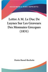 Lettre A M. Le Duc de Luynes Sur Les Graveurs Des Monnaies Grecques (1831)