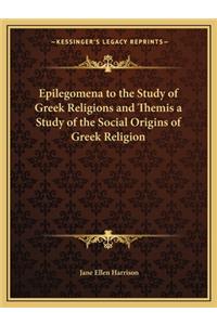 Epilegomena to the Study of Greek Religions and Themis a Study of the Social Origins of Greek Religion