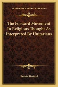 The Forward Movement In Religious Thought As Interpreted By Unitarians