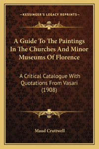 A Guide To The Paintings In The Churches And Minor Museums Of Florence