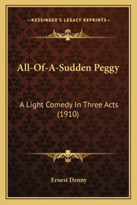 All-Of-A-Sudden Peggy: A Light Comedy In Three Acts (1910)