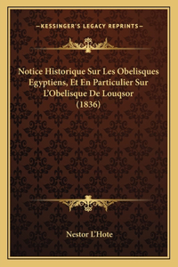 Notice Historique Sur Les Obelisques Egyptiens, Et En Particulier Sur L'Obelisque De Louqsor (1836)