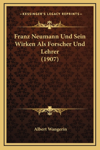 Franz Neumann Und Sein Wirken Als Forscher Und Lehrer (1907)