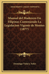 Manual del Maderero En Filipinas Conteniendo La Legislacion Vigente de Montes (1877)