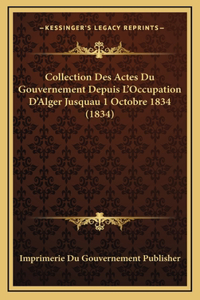 Collection Des Actes Du Gouvernement Depuis L'Occupation D'Alger Jusquau 1 Octobre 1834 (1834)