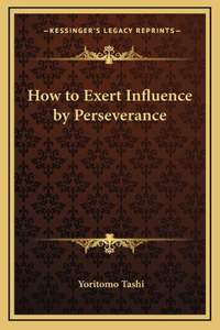 How to Exert Influence by Perseverance