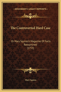 The Controverted Hard Case: Or Mary Squires's Magazine Of Facts Reexamined (1753)