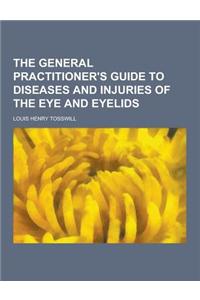 The General Practitioner's Guide to Diseases and Injuries of the Eye and Eyelids