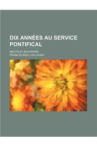 Dix Annees Au Service Pontifical; Recits Et Souvenirs