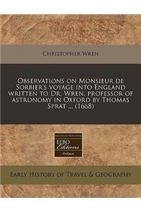 Observations on Monsieur de Sorbier's Voyage Into England Written to Dr. Wren, Professor of Astronomy in Oxford by Thomas Sprat ... (1668)