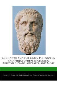 A Guide to Ancient Greek Philosophy and Philosophers Including Aristotle, Plato, Socrates, and More
