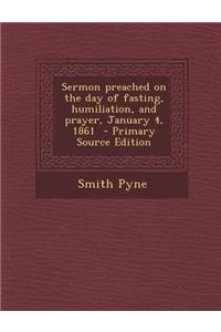 Sermon Preached on the Day of Fasting, Humiliation, and Prayer, January 4, 1861