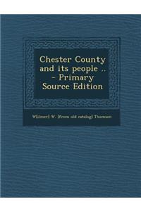 Chester County and Its People .. - Primary Source Edition