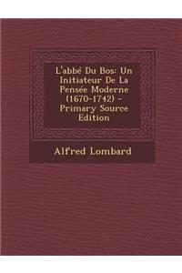 L'Abbe Du Bos: Un Initiateur de La Pensee Moderne (1670-1742)