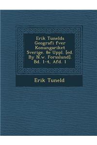 Erik Tunelds Geografi �fver Konungariket Sverige. 8e Uppl. [ed. By N.w. Forsslund]. Bd. 1-4, Afd. 1