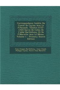 Correspondance Inedite Du Comte de Caylus Avec Le P.Paciaudi, Theatin (1757-1765) Suivie de Celles de L'Abbe Barthelemy Et de P.Mariette Avec Le Meme, Volume 1