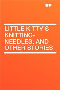 Little Kitty's Knitting-Needles, and Other Stories