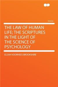 The Law of Human Life; The Scriptures in the Light of the Science of Psychology