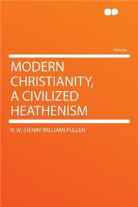 Modern Christianity, a Civilized Heathenism