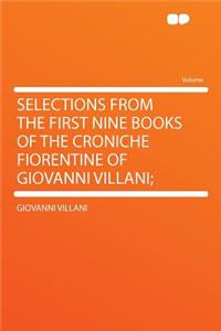 Selections from the First Nine Books of the Croniche Fiorentine of Giovanni Villani;