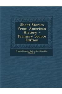 Short Stories from American History - Primary Source Edition