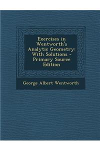 Exercises in Wentworth's Analytic Geometry: With Solutions - Primary Source Edition