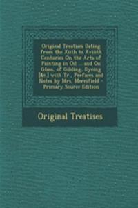 Original Treatises Dating from the Xiith to Xviiith Centuries on the Arts of Painting in Oil ... and on Glass, of Gilding, Dyeing [&C.] with Tr., Prefaces and Notes by Mrs. Merrifield