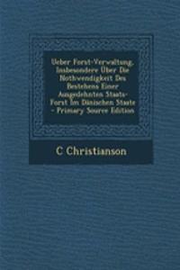 Ueber Forst-Verwaltung, Insbesondere Uber Die Nothwendigkeit Des Bestehens Einer Ausgedehnten Staats-Forst Im Danischen Staate