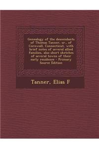 Genealogy of the Descendants of Thomas Tanner, Sr., of Cornwall, Connecticut, with Brief Notes of Several Allied Families, Also Short Sketches of Seve