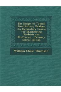 The Design of Typical Steel Railway Bridges: An Elementary Course for Engineering Students and Draftsmen