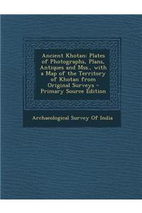 Ancient Khotan: Plates of Photographs, Plans, Antiques and Mss., with a Map of the Territory of Khotan from Original Surveys - Primary