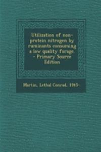 Utilization of Non-Protein Nitrogen by Ruminants Consuming a Low Quality Forage.