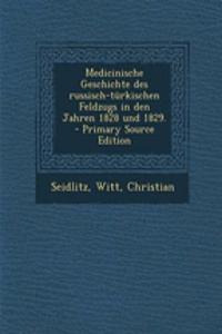 Medicinische Geschichte Des Russisch-Turkischen Feldzugs in Den Jahren 1828 Und 1829. - Primary Source Edition