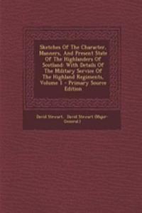 Sketches of the Character, Manners, and Present State of the Highlanders of Scotland