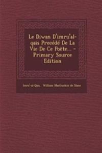 Diwan D'Imru'al-Qais Precede de la Vie de Ce Poete... - Primary Source Edition