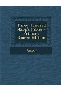 Three Hundred Aesop's Fables