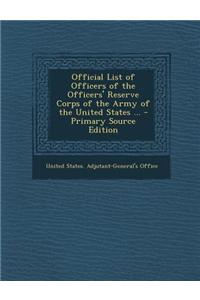 Official List of Officers of the Officers' Reserve Corps of the Army of the United States ...