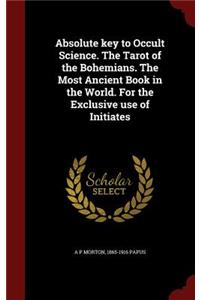 Absolute key to Occult Science. The Tarot of the Bohemians. The Most Ancient Book in the World. For the Exclusive use of Initiates