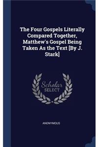 The Four Gospels Literally Compared Together, Matthew's Gospel Being Taken As the Text [By J. Stark]