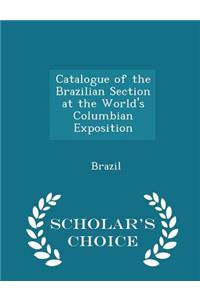 Catalogue of the Brazilian Section at the World's Columbian Exposition - Scholar's Choice Edition