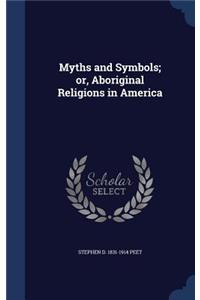 Myths and Symbols; or, Aboriginal Religions in America