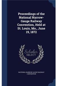 Proceedings of the National Narrow-Gauge Railway Convention, Held at St. Louis, Mo., June 19, 1872