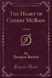 The Heart of Cherry McBain: A Novel (Classic Reprint)