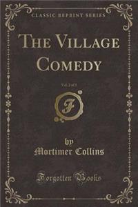 The Village Comedy, Vol. 2 of 3 (Classic Reprint)