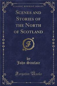 Scenes and Stories of the North of Scotland