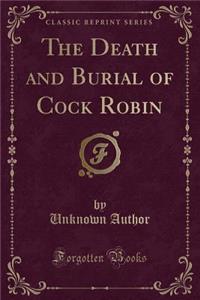 The Death and Burial of Cock Robin (Classic Reprint)