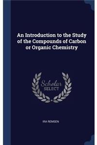 An Introduction to the Study of the Compounds of Carbon or Organic Chemistry